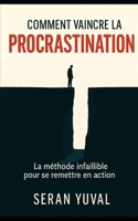 Comment vaincre la procrastination: La méthode infaillible pour se remettre en action (French Edition) B0FGDSHZ3G Book Cover