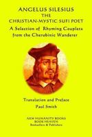 Angelus Silesius The Christian-Mystic Sufi Poet: A Selection of Rhyming Couplets from the Cherubinic Wanderer 1530446228 Book Cover