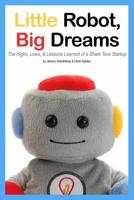 Little Robot, Big Dreams: The Highs, Lows, & Lessons Learned of a Toy Startup 0997288612 Book Cover