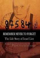 Remember Never to Forget: The Life Story of Israel Lior 1450098886 Book Cover