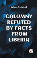 Calumny Refuted by Facts from Liberia 936046399X Book Cover