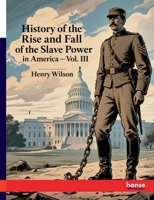 History of the Rise and Fall of the Slave Power in America: Vol. III 3348130840 Book Cover