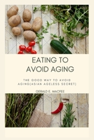Eating To Avoid Aging: The good way to avoiding aging B0BBHL7L77 Book Cover