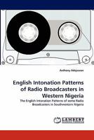 English Intonation Patterns of Radio Broadcasters in Western Nigeria: The English Intonation Patterns of some Radio Broadcasters in Southwestern Nigeria 3844310541 Book Cover