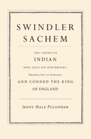 Swindler Sachem: The American Indian Who Sold His Birthright, Dropped Out of Harvard, and Conned the King of England 0300214936 Book Cover