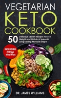 Vegetarian Keto Cookbook: 50 Delicious Secret Recipes to Lose Weight and Obtain A Splendid Long Lasting Physical Shape (INCLUDING 21 Days Meal Plan) B083XGJRK4 Book Cover