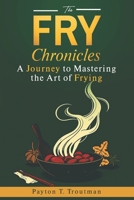 The Fry Chronicles: A Journey to Mastering the Art of Frying B0DRZWGLNN Book Cover