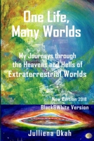 One Life, Many Worlds ( New Edition 2018: Black & White Version): My Journeys Through the Heavens and Hells of Extraterrestrial Worlds 1722778989 Book Cover