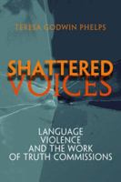 Shattered Voices: Language, Violence, and the Work of Truth Commissions (Pennsylvania Studies in Human Rights) 0812237978 Book Cover