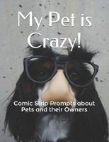 My Pet Is Crazy!: Comic Strip Prompts about Pets and Their Owners 1730952410 Book Cover