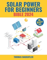 Solar Power for Beginners Bible 2024: 10 Books in 1 Your Comprehensive Guide to Mastering Solar Energy from Basics to Off-grid Living, Urban Solutions, and Tomorrow's Policies B0CNNMSND9 Book Cover
