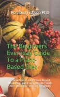 The Beginners Everyday Guide To a Plant-Based Diet: Follow the 21-Day Plant-Based Meal Plan and Enjoy Whole Foods With Nourishment for the Body B086ML1SRB Book Cover
