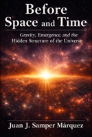 Before Space and Time: Gravity, Emergence, and the Hidden Structure of the Universe B0GL85G2RH Book Cover