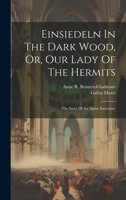 Einsiedeln In The Dark Wood, Or, Our Lady Of The Hermits: The Story Of An Alpine Sanctuary 101938915X Book Cover