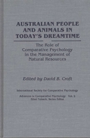 Australian People and Animals in Today's Dreamtime: The Role of Comparative Psychology in the Management of Natural Resources (Advances in Comparative Psychology) 0275939081 Book Cover