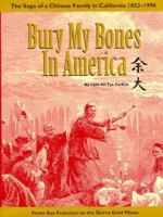 Bury My Bones in America: The Saga of a Chinese Family in California, 1852-1996 from San Francisco to the Sierra Gold Mines 1887694110 Book Cover