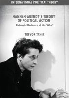 Hannah Arendt's Theory of Political Action: Daimonic Disclosure of the 'Who' 3319534378 Book Cover