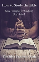 How to Study the Bible: Basic Principles for Studying God’s Word (The Bible Teacher's Guide) B086PL699H Book Cover