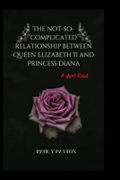 The not-so-complicated relationship between Queen Elizabeth II and Princess Diana B0BFWLZV3K Book Cover