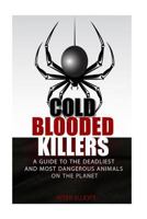 Cold Blooded Killers: A guide to the deadliest and most dangerous animals on the planet 149912855X Book Cover