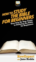 How To Study The Bible for Beginners: Your Step By Step Guide To Studying The Bible for Beginners 1647582008 Book Cover