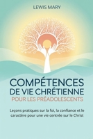 COMPÉTENCES DE VIE CHRÉTIENNE POUR LES PRÉADOLESCENTS: Leçons pratiques sur la foi, la confiance et le caractère pour une vie centrée sur le Christ B0FT1CPFBS Book Cover