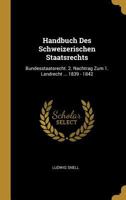 Handbuch Des Schweizerischen Staatsrechts: Bundesstaatsrecht. 2. Nachtrag Zum 1. Landrecht ... 1839 - 1842 1022580558 Book Cover