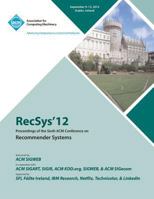Recsys 12 Proceedings of the Sixth ACM Conference on Recommender Systems 1450318827 Book Cover