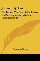 Johann Hyrkan: Ein Beitrag Zur Geschichte Judaas Im Zweiten Vorchristlichen Jahrhundert (1877) 1146841108 Book Cover