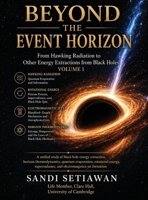 Beyond the Event Horizon: From Hawking Radiation to Other Energy Extractions from Black Holes: Vol 1 B0HFQ8ZPLM Book Cover