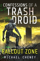 Confessions of a Trash Droid: Fallout Zone: Book 6 (Confessions of a Trash Droid – a sci fi adventure thriller for adults who love robot fiction) 1918306028 Book Cover