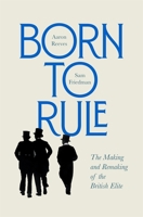 Born to Rule: The Making and Remaking of the British Elite 0674304241 Book Cover
