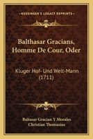 Balthasar Gracians, Homme De Cour, Oder: Kluger Hof- Und Welt-Mann (1711) 1166205460 Book Cover