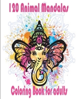 120 Animal Mandalas Coloring Book for adults: Planner for a Magical 2021 ,An Adult and kids Coloring Book with Lions, Elephants, Owls, Dogs, Cats,100 ... Featuring Mandalas Inspired Flowers, Animals B08LNBW6C4 Book Cover