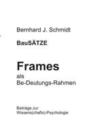 BauSÄTZE: Frames - als Be-Deutungs-Rahmen: Beiträge zur Wissens(chafts)-Psychologie 3752821876 Book Cover