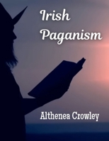 Comprehensive Guide on Irish Paganism: Irish Reconstructionist Polytheism, Oral Charms in Irish Mythology, Spirits, Universe and Many More B0CVNTGYWR Book Cover