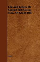 Life And Letters Of Samuel Fisk Green, M. D. 1163300918 Book Cover