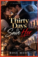 Thirty Days to Save Her: A Heart-Touching Billionaire Romance of Sacrifice, Hidden Identity, Faith, and Unexpected Love (Billionaire Hearts) B0HKDKFQDK Book Cover