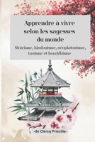 Apprendre à vivre selon les sagesses du monde: Stoïcisme, hindouisme, néoplatonisme, taoïsme et bouddhisme (French Edition) B0GKVL4BS3 Book Cover