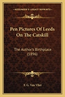 Pen Pictures Of Leeds On The Catskill: The Author's Birthplace (1896) 1165526395 Book Cover