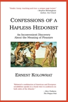Confessions of a Hapless Hedonist: An Inconvenient Discovery about the Meaning of Pleasure 1725550024 Book Cover