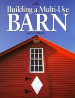 Building a Multi-Use Barn: For Garage, Animals, Workshop, Studio 0913589764 Book Cover