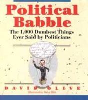 Political Babble: The 1,000 Dumbest Things Ever Said by Politicians 0471577103 Book Cover