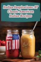 Italian Inspirations: 97 Classic American Italian Recipes B0CLDCJ8V8 Book Cover