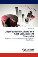 Organizational Culture and Cost Management Strategies: An Empirical Evidence from Manufacturing Sector Organizations 384842388X Book Cover