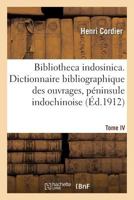 Bibliotheca Indosinica. Dictionnaire Bibliographique, Ouvrages de La Pa(c)Ninsule Indochinoise Tome IV 2013622139 Book Cover