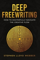 Deep Freewriting: How to Masterfully Navigate the Creative Flow B084DGFLBR Book Cover