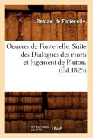 Oeuvres de Fontenelle. Suite Des Dialogues Des Morts Et Jugement de Pluton. (A0/00d.1825) 2012596053 Book Cover