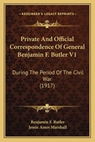 Private And Official Correspondence Of Gen. Benjamin F. Butler: During The Period Of The Civil War ... Privately Issued; Volume 1 1017798575 Book Cover