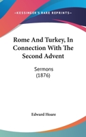 Rome And Turkey, In Connection With The Second Advent: Sermons 1104459957 Book Cover